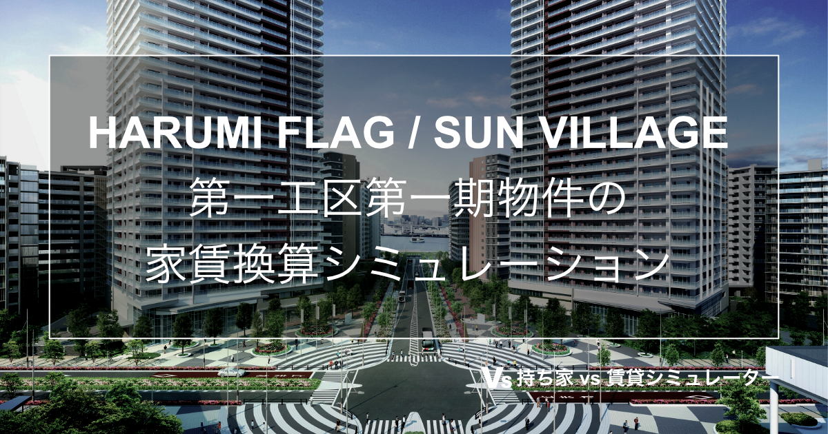 HARUMI FLAG（晴海フラッグ）/ SUN VILLAGE / 第一工区第一期の家賃換算シミュレーション